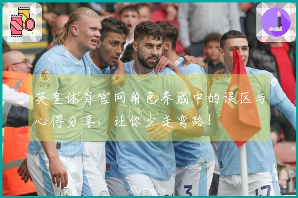 英皇体育官网角色养成中的误区与心得分享，让你少走弯路！